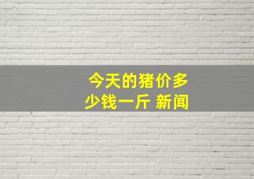 今天的猪价多少钱一斤 新闻